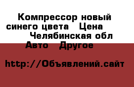 Компрессор новый синего цвета › Цена ­ 29 000 - Челябинская обл. Авто » Другое   